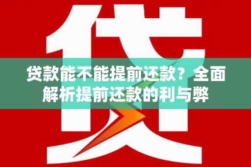 琼海贷款能不能提前还款？全面解析提前还款的利与弊