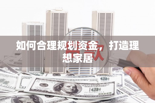 琼海如何合理规划资金，打造理想家居
