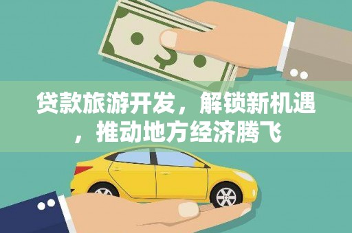 琼海贷款旅游开发，解锁新机遇，推动地方经济腾飞