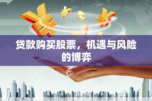 琼海贷款购买股票，机遇与风险的博弈