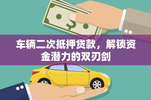 琼海车辆二次抵押贷款，解锁资金潜力的双刃剑
