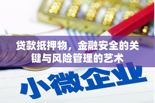 琼海贷款抵押物，金融安全的关键与风险管理的艺术