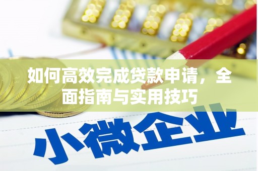 琼海如何高效完成贷款申请，全面指南与实用技巧