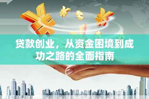 琼海贷款创业，从资金困境到成功之路的全面指南