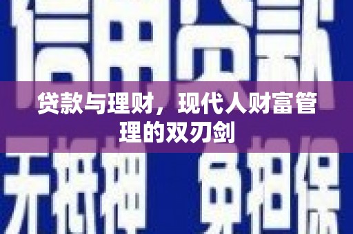 琼海贷款与理财，现代人财富管理的双刃剑