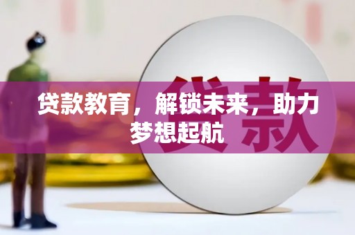 琼海贷款教育，解锁未来，助力梦想起航