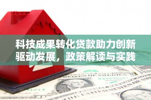 琼海科技成果转化贷款助力创新驱动发展，政策解读与实践探索