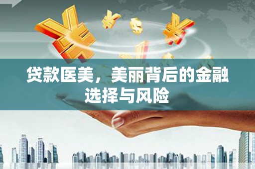 琼海贷款医美，美丽背后的金融选择与风险
