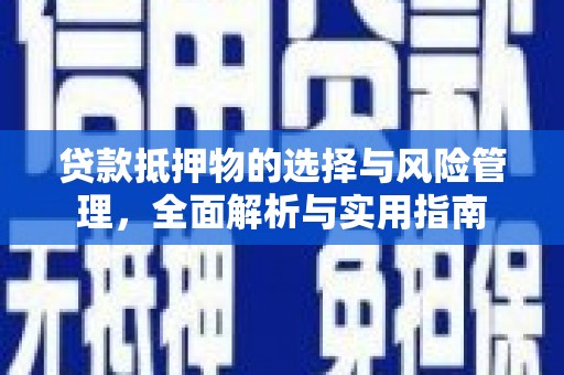 琼海贷款抵押物的选择与风险管理，全面解析与实用指南