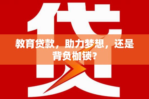琼海教育贷款，助力梦想，还是背负枷锁？