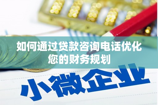 琼海如何通过贷款咨询电话优化您的财务规划