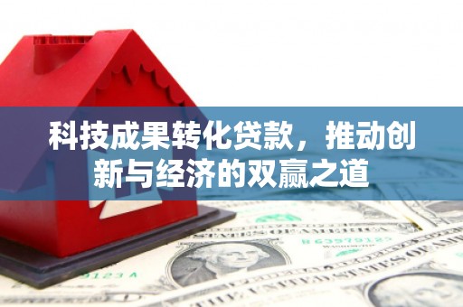 琼海科技成果转化贷款，推动创新与经济的双赢之道