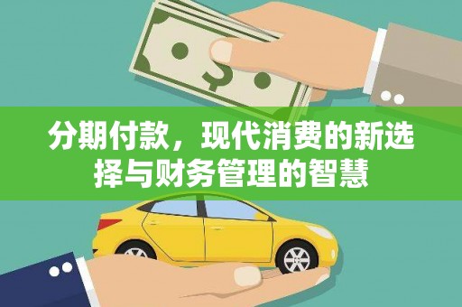 琼海分期付款，现代消费的新选择与财务管理的智慧