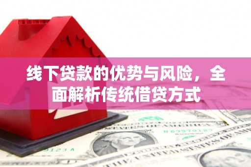 琼海线下贷款的优势与风险，全面解析传统借贷方式