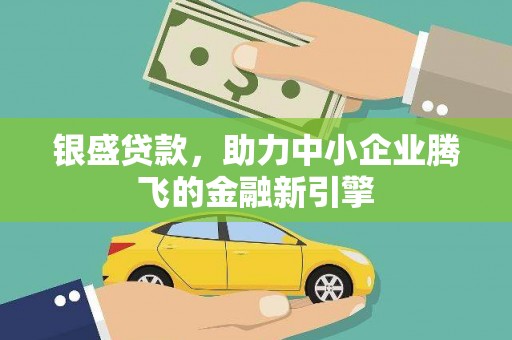 琼海银盛贷款，助力中小企业腾飞的金融新引擎
