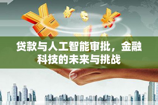 琼海贷款与人工智能审批，金融科技的未来与挑战