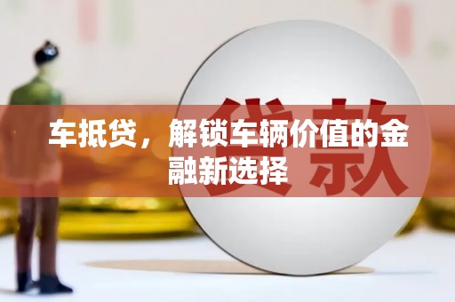 琼海车抵贷，解锁车辆价值的金融新选择