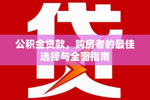 琼海公积金贷款，购房者的最佳选择与全面指南
