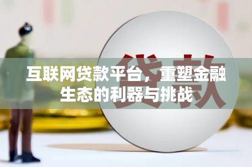 琼海互联网贷款平台，重塑金融生态的利器与挑战