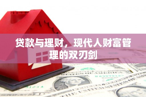 琼海贷款与理财，现代人财富管理的双刃剑