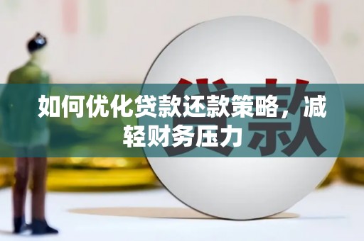 琼海如何优化贷款还款策略，减轻财务压力