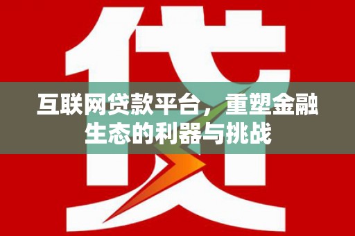 琼海互联网贷款平台，重塑金融生态的利器与挑战