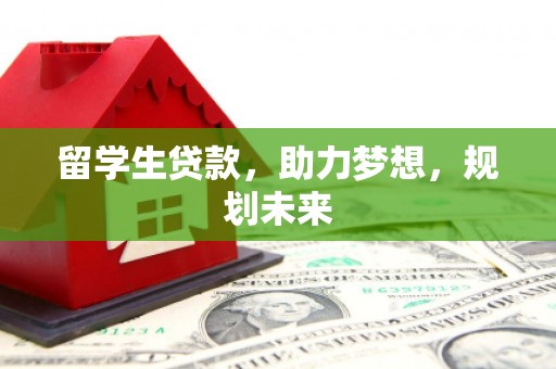 琼海留学生贷款，助力梦想，规划未来