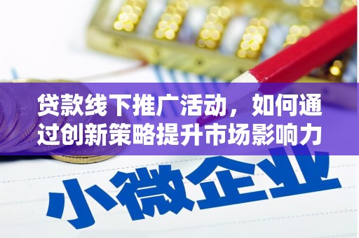 琼海贷款线下推广活动，如何通过创新策略提升市场影响力