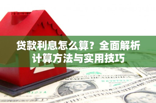 琼海贷款利息怎么算？全面解析计算方法与实用技巧