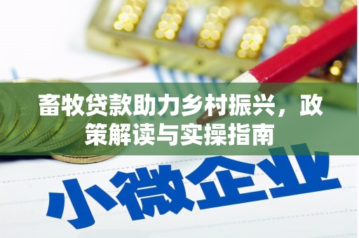 琼海畜牧贷款助力乡村振兴，政策解读与实操指南