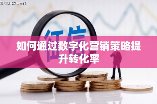 琼海如何通过数字化营销策略提升转化率