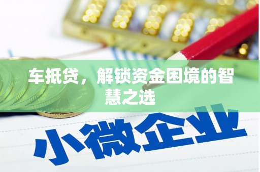 琼海车抵贷，解锁资金困境的智慧之选