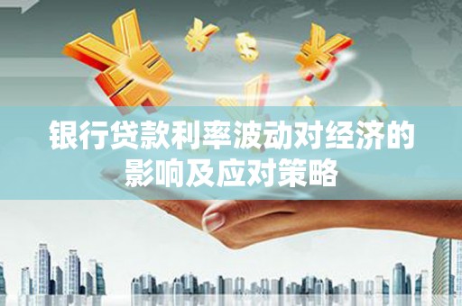 琼海银行贷款利率波动对经济的影响及应对策略