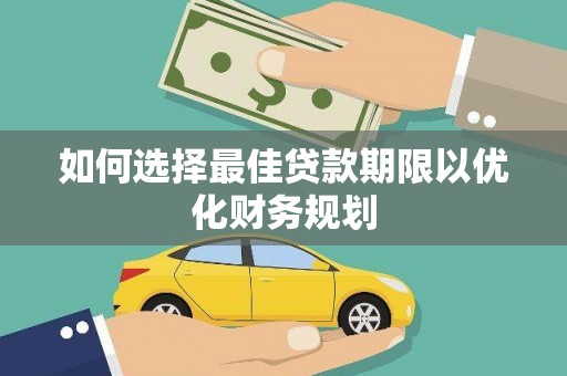 琼海如何选择最佳贷款期限以优化财务规划