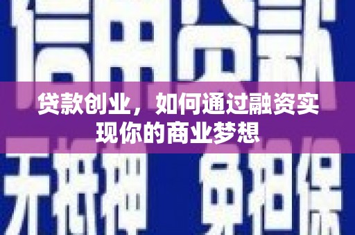 琼海贷款创业，如何通过融资实现你的商业梦想