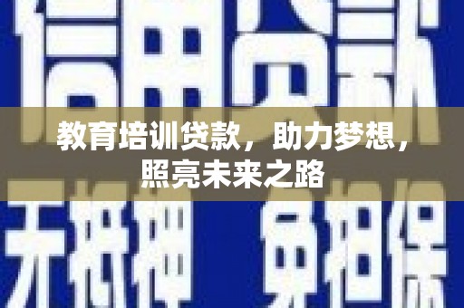 琼海教育培训贷款，助力梦想，照亮未来之路