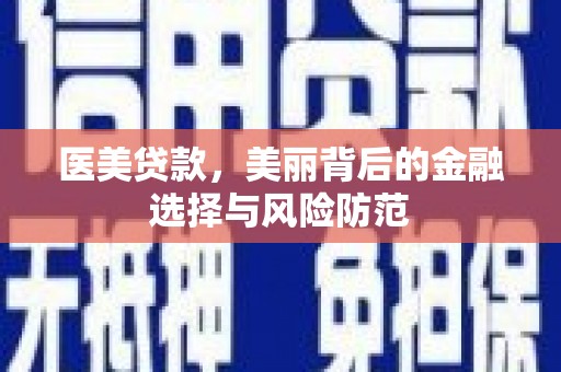 琼海医美贷款，美丽背后的金融选择与风险防范
